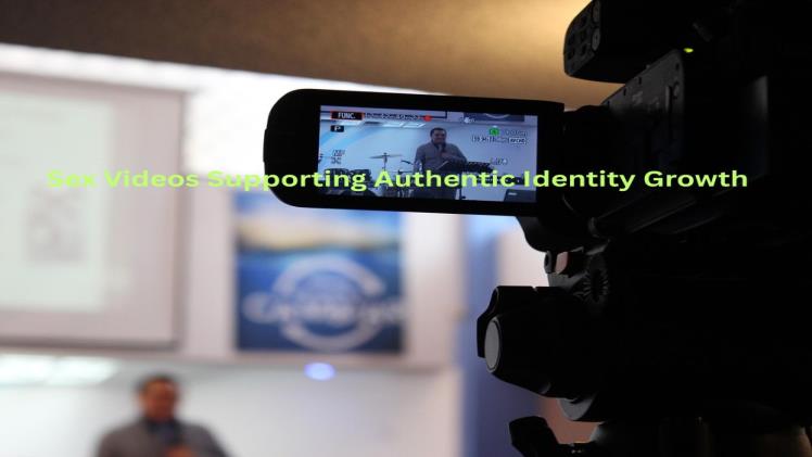 Sex Videos Supporting Authentic Identity Growth