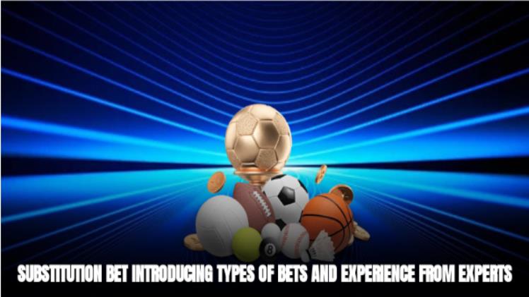 Substitution Bet - Introducing Types of Bets and Experience from Experts